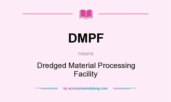 What does DMPF mean? It stands for Dredged Material Processing Facility