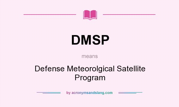 What does DMSP mean? It stands for Defense Meteorolgical Satellite Program