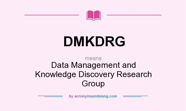 What does DMKDRG mean? It stands for Data Management and Knowledge Discovery Research Group