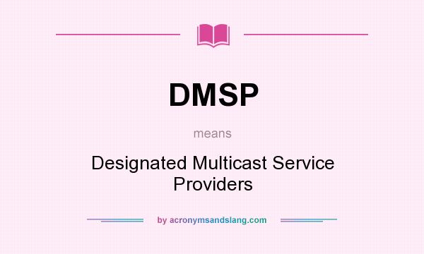 What does DMSP mean? It stands for Designated Multicast Service Providers