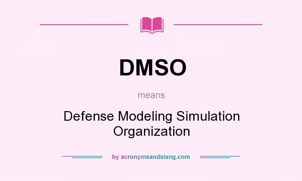 What does DMSO mean? It stands for Defense Modeling Simulation Organization