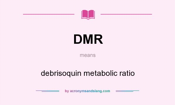 What does DMR mean? It stands for debrisoquin metabolic ratio