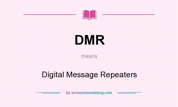 What does DMR mean? It stands for Digital Message Repeaters