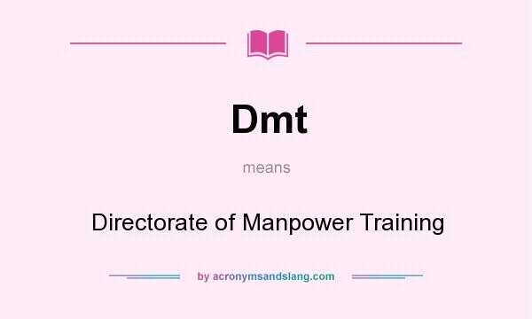What does Dmt mean? It stands for Directorate of Manpower Training