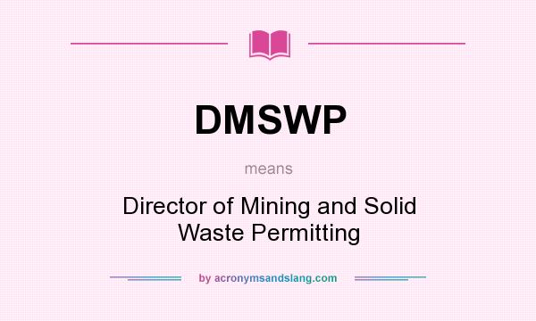 What does DMSWP mean? It stands for Director of Mining and Solid Waste Permitting