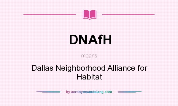 What does DNAfH mean? It stands for Dallas Neighborhood Alliance for Habitat