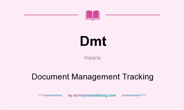 What does Dmt mean? It stands for Document Management Tracking