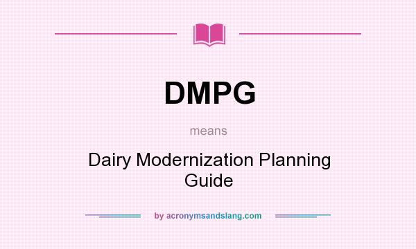 What does DMPG mean? It stands for Dairy Modernization Planning Guide