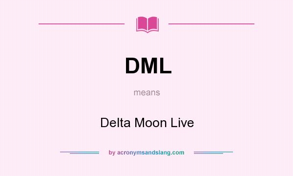 What does DML mean? It stands for Delta Moon Live