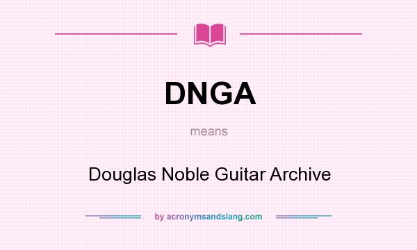 What does DNGA mean? It stands for Douglas Noble Guitar Archive