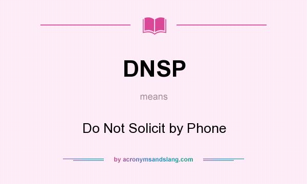 What does DNSP mean? It stands for Do Not Solicit by Phone