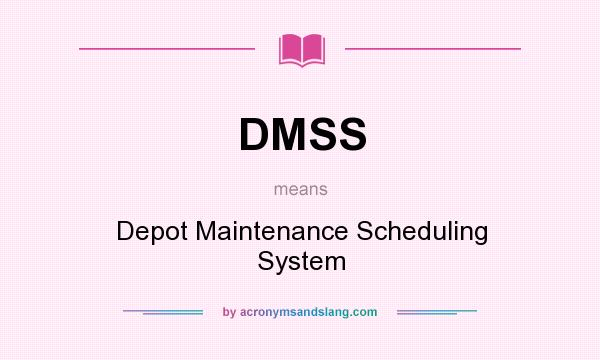 What does DMSS mean? It stands for Depot Maintenance Scheduling System