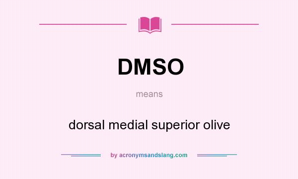 What does DMSO mean? It stands for dorsal medial superior olive