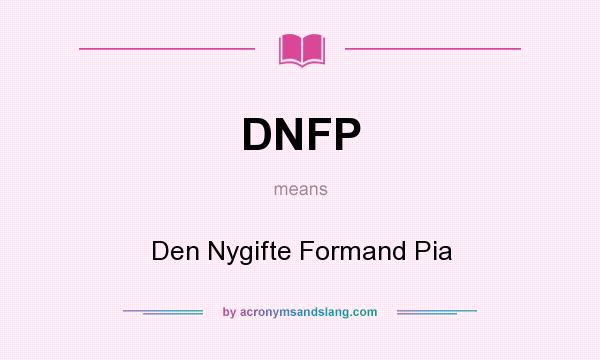 What does DNFP mean? It stands for Den Nygifte Formand Pia