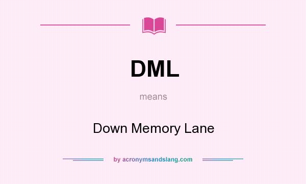 What does DML mean? It stands for Down Memory Lane