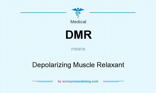What does DMR mean? It stands for Depolarizing Muscle Relaxant