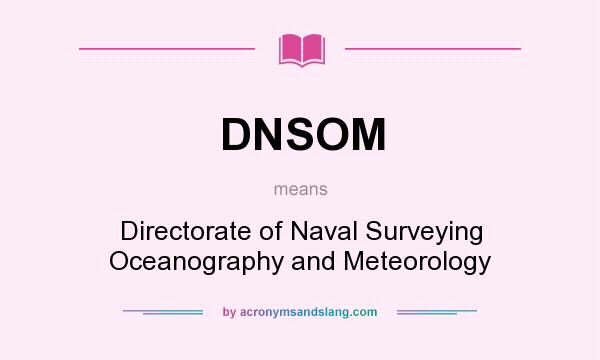 What does DNSOM mean? It stands for Directorate of Naval Surveying Oceanography and Meteorology
