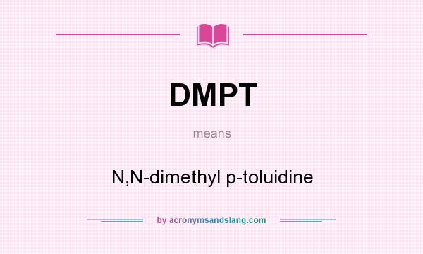 What does DMPT mean? It stands for N,N-dimethyl p-toluidine