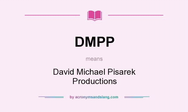 What does DMPP mean? It stands for David Michael Pisarek Productions