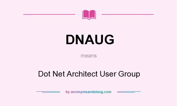 What does DNAUG mean? It stands for Dot Net Architect User Group