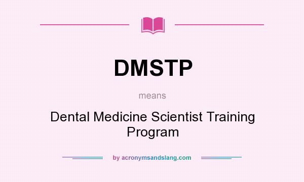 What does DMSTP mean? It stands for Dental Medicine Scientist Training Program