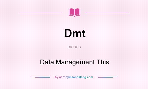 What does Dmt mean? It stands for Data Management This