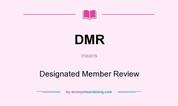 What does DMR mean? It stands for Designated Member Review