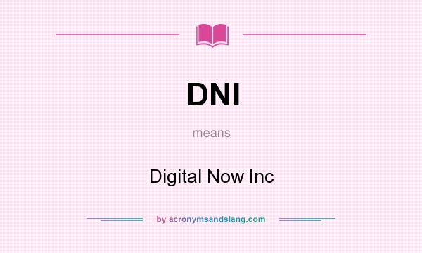 What does DNI mean? It stands for Digital Now Inc