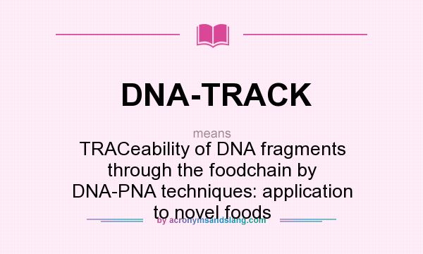 What does DNA-TRACK mean? It stands for TRACeability of DNA fragments through the foodchain by DNA-PNA techniques: application to novel foods