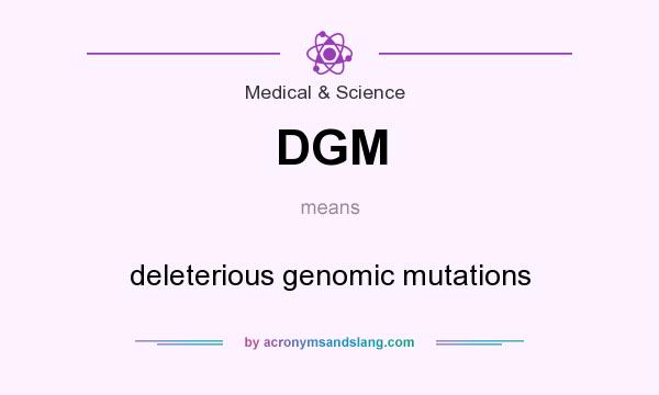 What does DGM mean? It stands for deleterious genomic mutations