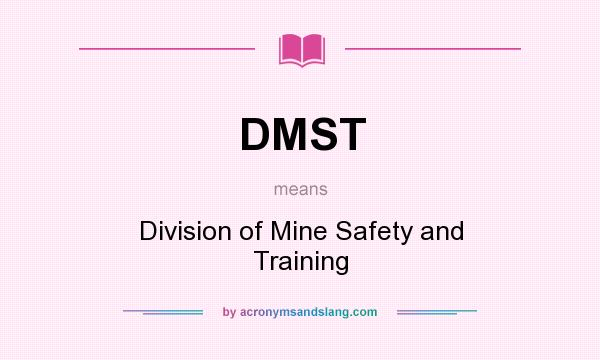 What does DMST mean? It stands for Division of Mine Safety and Training