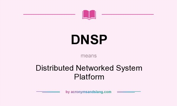 What does DNSP mean? It stands for Distributed Networked System Platform