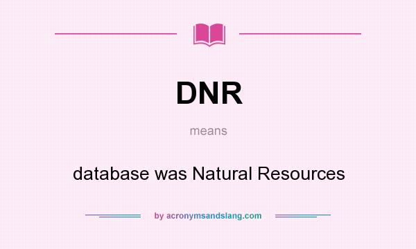 What does DNR mean? It stands for database was Natural Resources