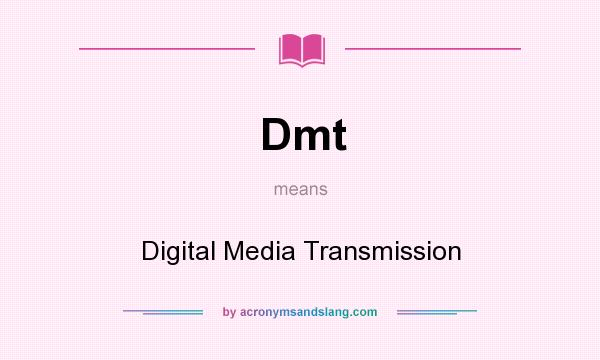 What does Dmt mean? It stands for Digital Media Transmission
