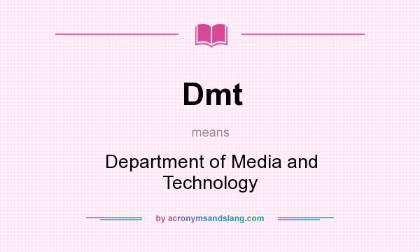 What does Dmt mean? It stands for Department of Media and Technology