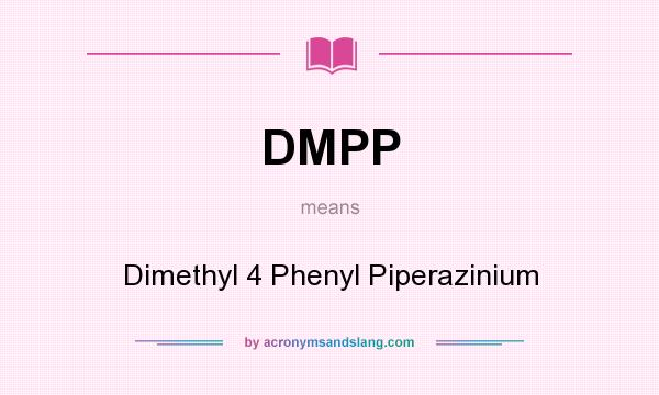 What does DMPP mean? It stands for Dimethyl 4 Phenyl Piperazinium