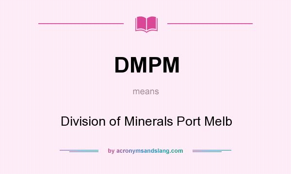 What does DMPM mean? It stands for Division of Minerals Port Melb