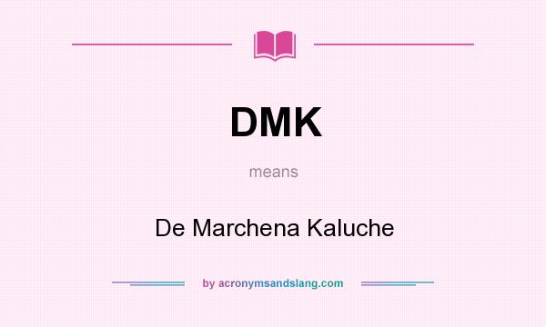 What does DMK mean? It stands for De Marchena Kaluche
