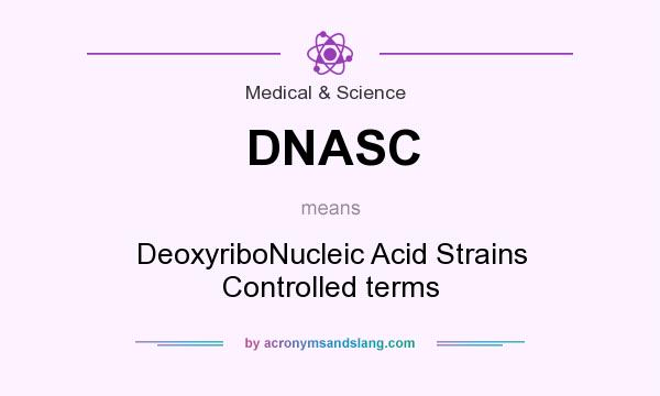 What does DNASC mean? It stands for DeoxyriboNucleic Acid Strains Controlled terms