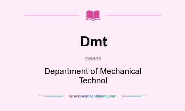 What does Dmt mean? It stands for Department of Mechanical Technol