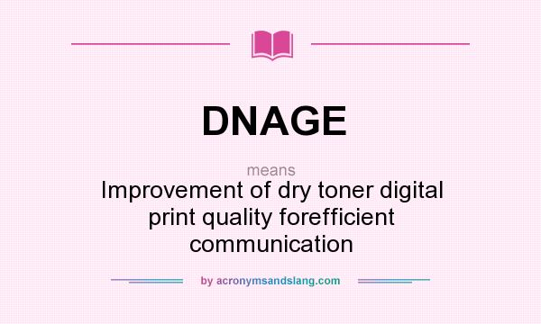 What does DNAGE mean? It stands for Improvement of dry toner digital print quality forefficient communication
