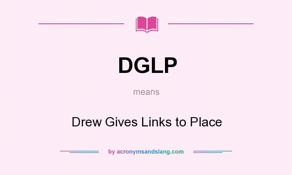 What does DGLP mean? It stands for Drew Gives Links to Place