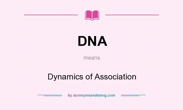 What does DNA mean? It stands for Dynamics of Association