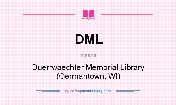 What does DML mean? It stands for Duerrwaechter Memorial Library (Germantown, WI)