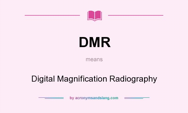 What does DMR mean? It stands for Digital Magnification Radiography