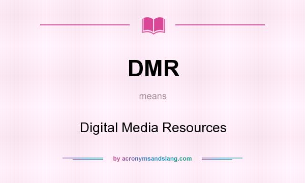 What does DMR mean? It stands for Digital Media Resources