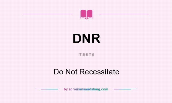 What does DNR mean? It stands for Do Not Recessitate