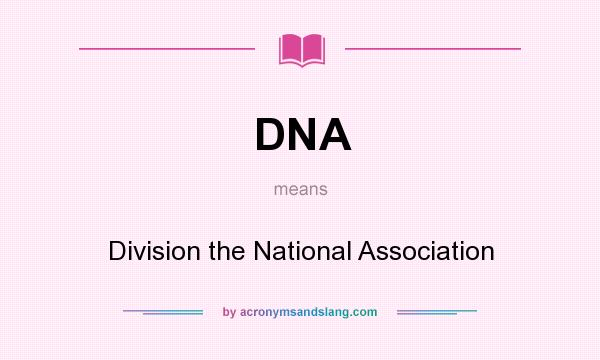What does DNA mean? It stands for Division the National Association