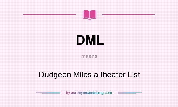 What does DML mean? It stands for Dudgeon Miles a theater List
