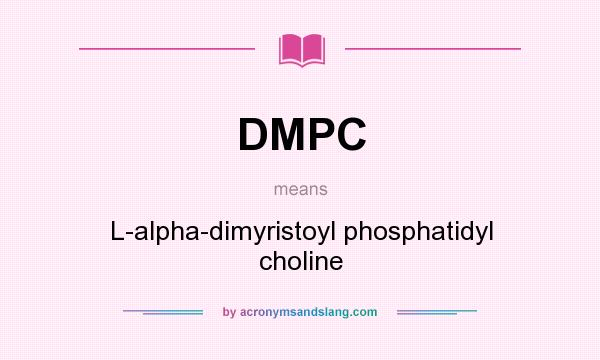 What does DMPC mean? It stands for L-alpha-dimyristoyl phosphatidyl choline
